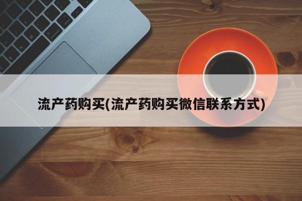 网上如何购买堕胎药流产药购买(流产药购买微信联系方式)