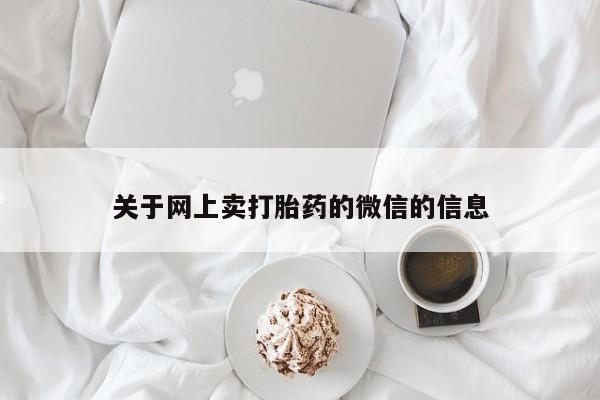 网上如何购买堕胎药关于网上卖打胎药的微信的信息