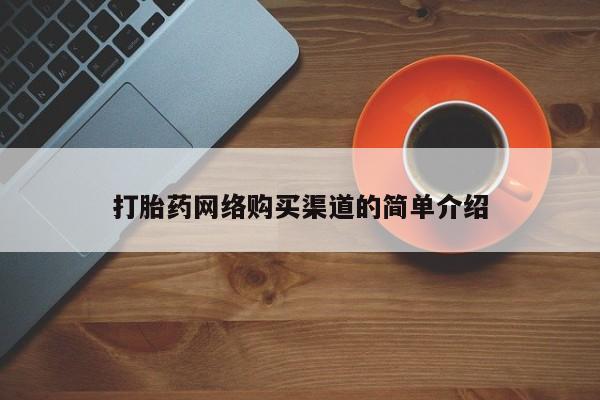 网上如何购买堕胎药打胎药网络购买渠道的简单介绍
