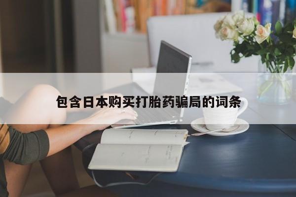 网上如何购买堕胎药包含日本购买打胎药骗局的词条