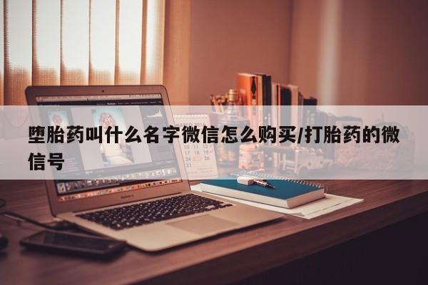 网上如何购买堕胎药堕胎药叫什么名字微信怎么购买/打胎药的微信号