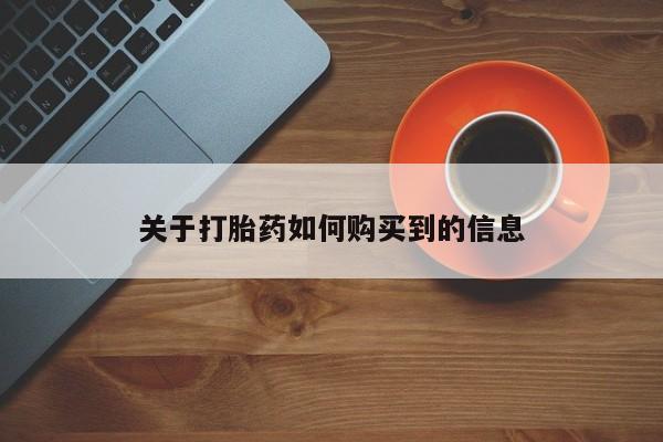 网上如何购买堕胎药关于打胎药如何购买到的信息
