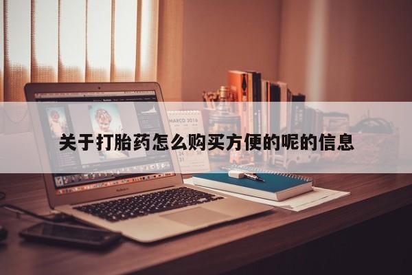 网上如何购买堕胎药关于打胎药怎么购买方便的呢的信息
