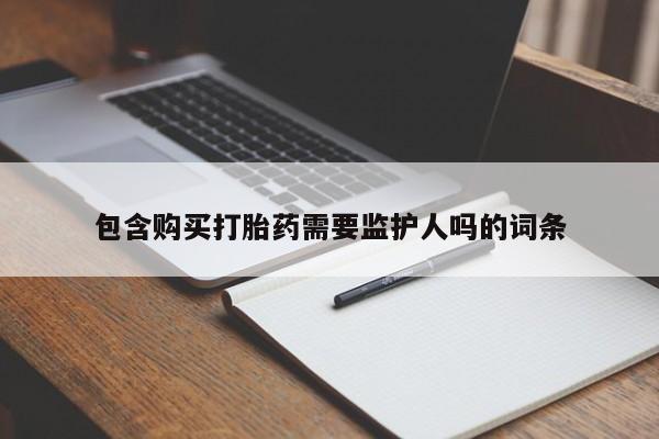 网上如何购买堕胎药包含购买打胎药需要监护人吗的词条